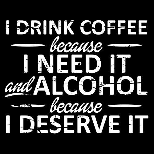 Funny T-Shirts design "I Drink Coffee Because I Need It And Alcohol Because I Deserve It T-Shirt"