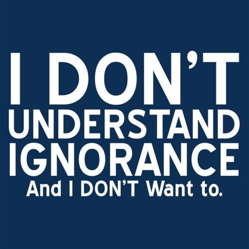 Funny T-Shirts design "I Don't Understand Ignorance, And I Don't Want To"