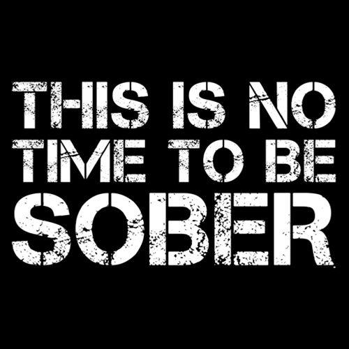 Funny T-Shirts design "This Is No Time To Be Sober T-Shirt"