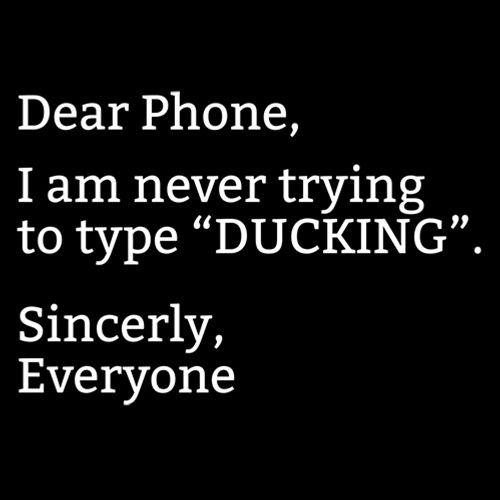 Funny T-Shirts design "Dear Phone I Am Never Trying To Type Ducking Sincerly Everyone"