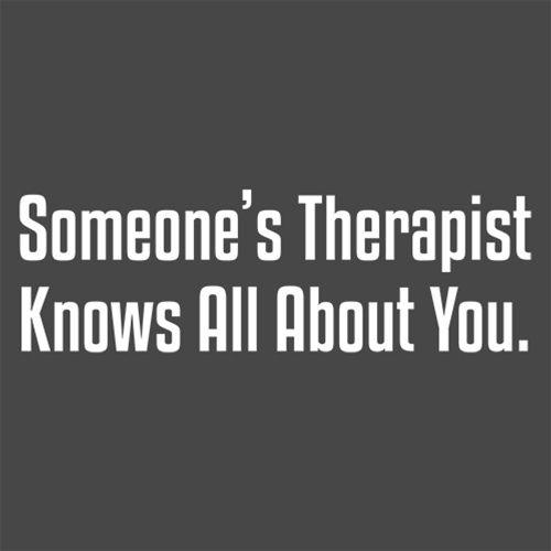 Funny T-Shirts design "Someone's Therapist Knows All About You"