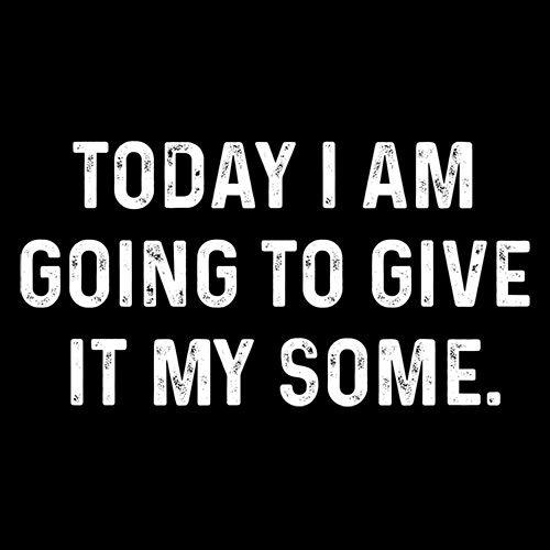 Funny T-Shirts design "Today I Am Going To Give It My Some"