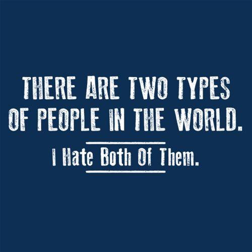 Funny T-Shirts design "There Are Two Types Of People In The World. I Hate Both Of Them"