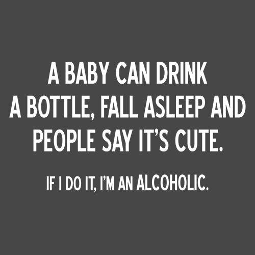 Funny T-Shirts design "A Baby Can Drink A Bottle, Fall Asleep And People Say It's Cute. If I Do, I'm An Alcoholic T-Shirt"
