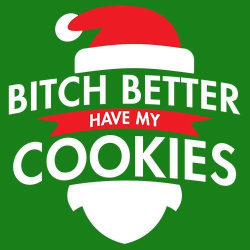 Funny T-Shirts design "Bitch Better Have My Cookies"