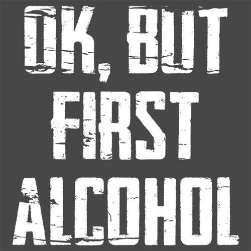 Funny T-Shirts design "Ok, But First Alcohol T-Shirt"