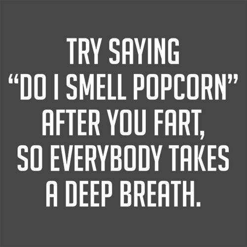 Funny T-Shirts design "Try Saying "Do I Smell Popcorn" After You Fart, So Everybody Takes A Deep Breath."