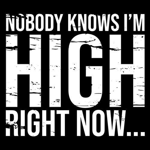 Funny T-Shirts design "Nobody Knows I'm High Right Now... T-Shirt"
