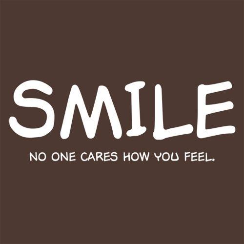 Funny T-Shirts design "Smile No One Cares How You Feel"