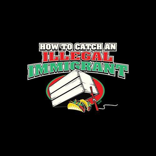 Funny T-Shirts design "How To Catch An Illegal Immigrant"