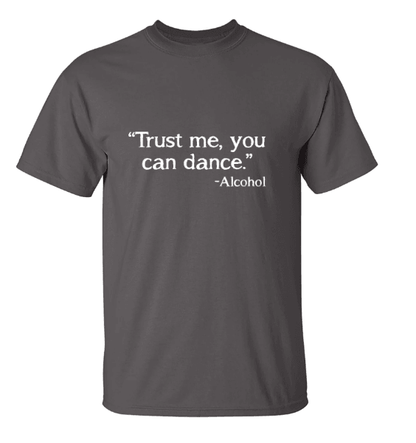 Funny T-Shirts design "Trust Me, You Can Dance. - Alcohol T-Shirt"