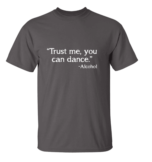 Funny T-Shirts design "Trust Me, You Can Dance. - Alcohol T-Shirt"