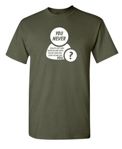 You Never Realize Just How Weird You Are - Funny T Shirts & Graphic Tees