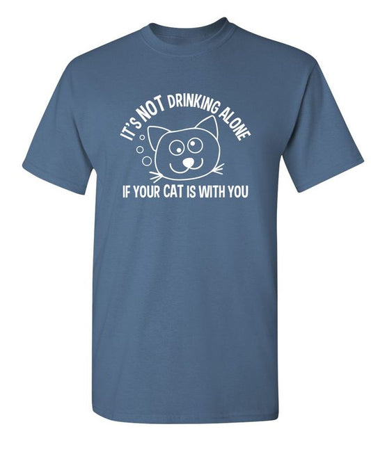 It's Not Drinking Alone If Your Cat Is With You T-Shirt