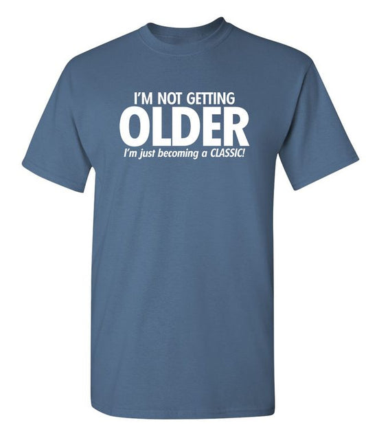 I'm Not Getting Older I'm Just Becoming a Classic