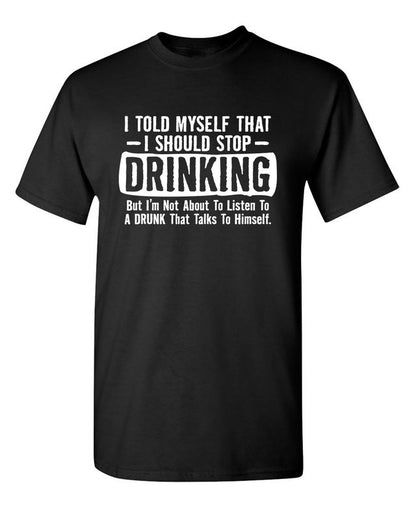 I Told Myself That I Should Stop Drinking, But I'm Not About To Listen To A Drunk T-Shirt