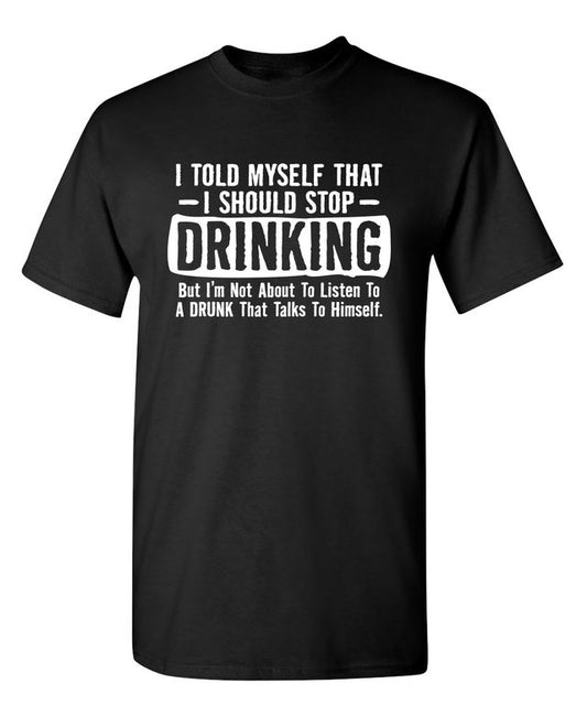 I Told Myself That I Should Stop Drinking, But I'm Not About To Listen To A Drunk T-Shirt