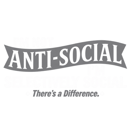 I'm not anti-social. I'm selectively social. There's a difference