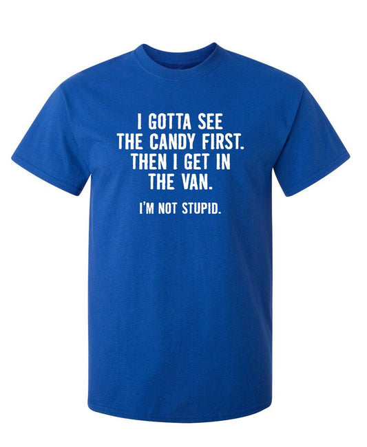 I Gotta See The Candy First. Then I Get In The Van. I'm Not Stupid T-Shirt