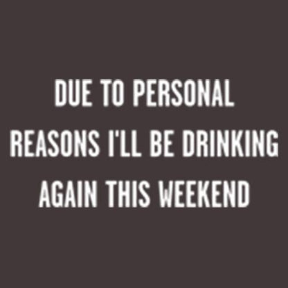 Funny T-Shirts design "Due To Personal Reasons I'll Be Drinking Again This Weekend T-Shirt"