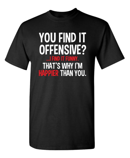 You Find It Offensive I Find It Funny. That's Why I'm Happier Than You
