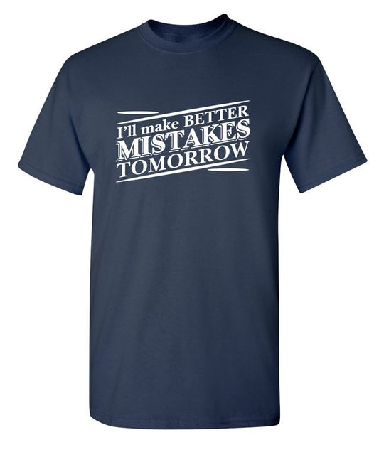 Funny T-Shirts design "I'll Make Better Mistakes Tomorrow"
