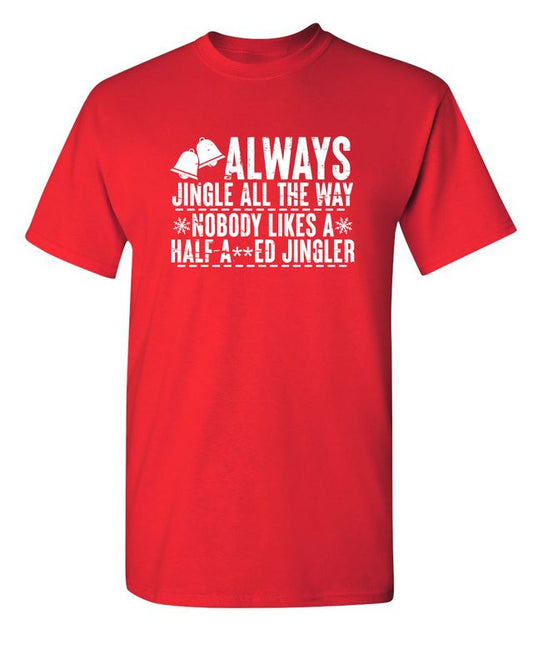 Always Jingle All The Way Nobody Likes A Half A**ed Jingler T-Shirt