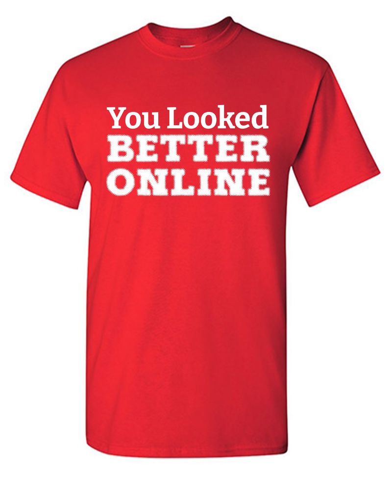 Funny T-Shirts design "You Looked Better Online"