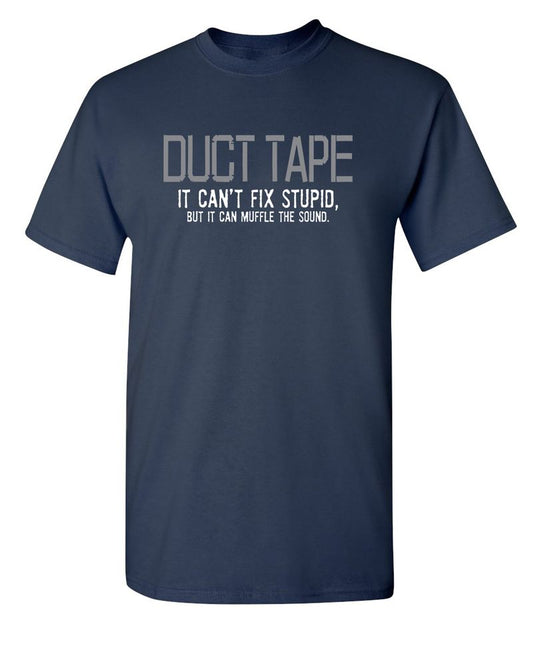 Duct Tape. It Can't Fix Stupid, But It Can Muffle The Sound  T-Shirt