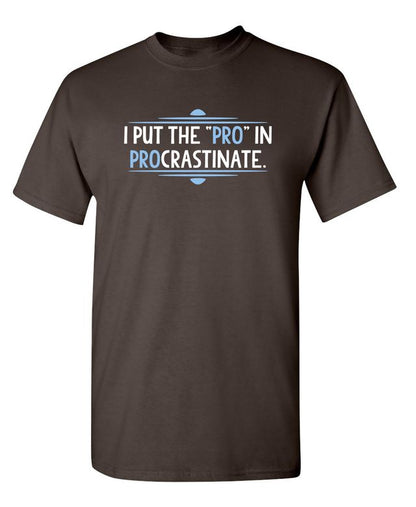 I Put The Pro In Procrastinate