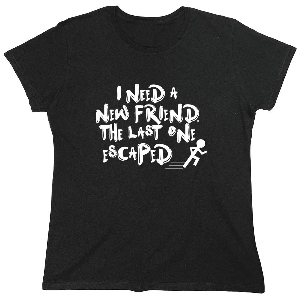 Funny T-Shirts design "I Need New Friends - Womens"