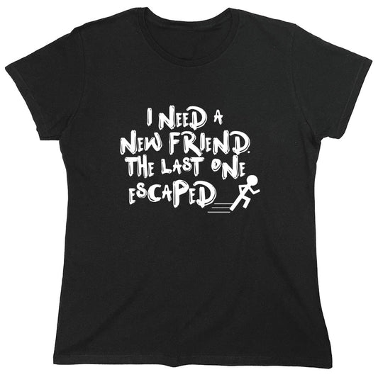 Funny T-Shirts design "I Need New Friends - Womens"