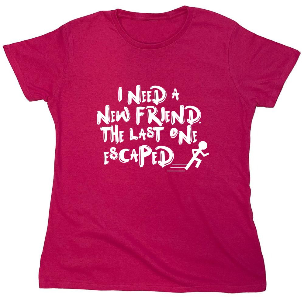 Funny T-Shirts design "I Need New Friends - Womens"