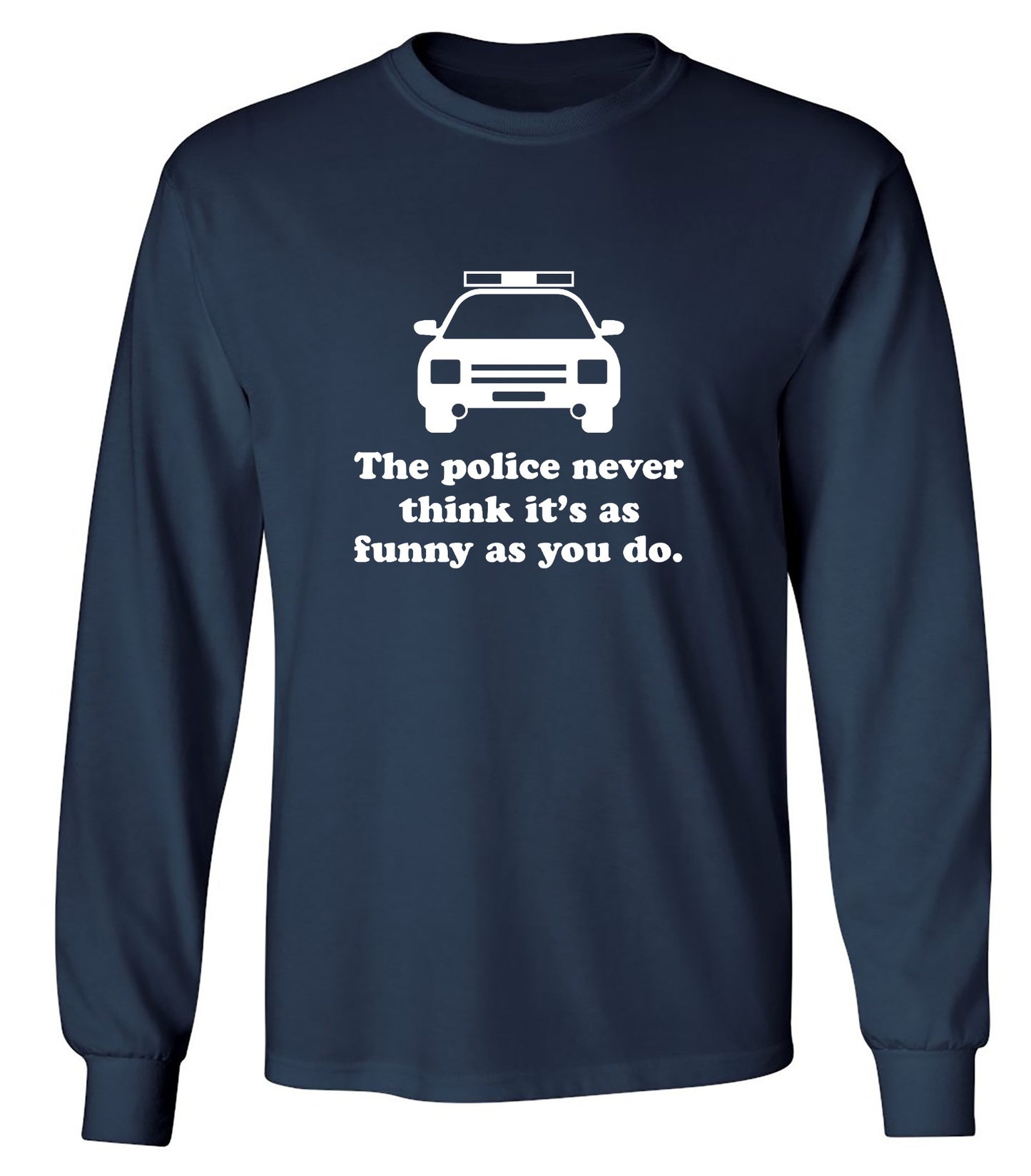 Funny T-Shirts design "The Police Never Think It's As Funny As You. - Long Sleeve"