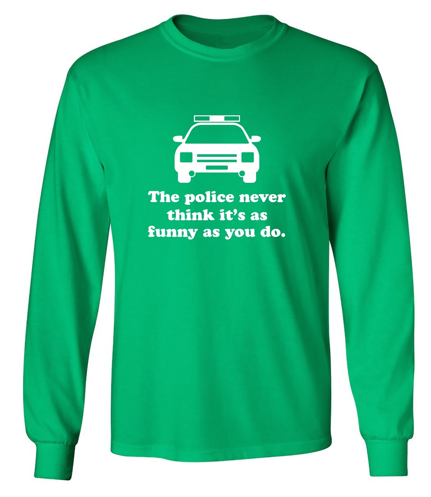 Funny T-Shirts design "The Police Never Think It's As Funny As You. - Long Sleeve"