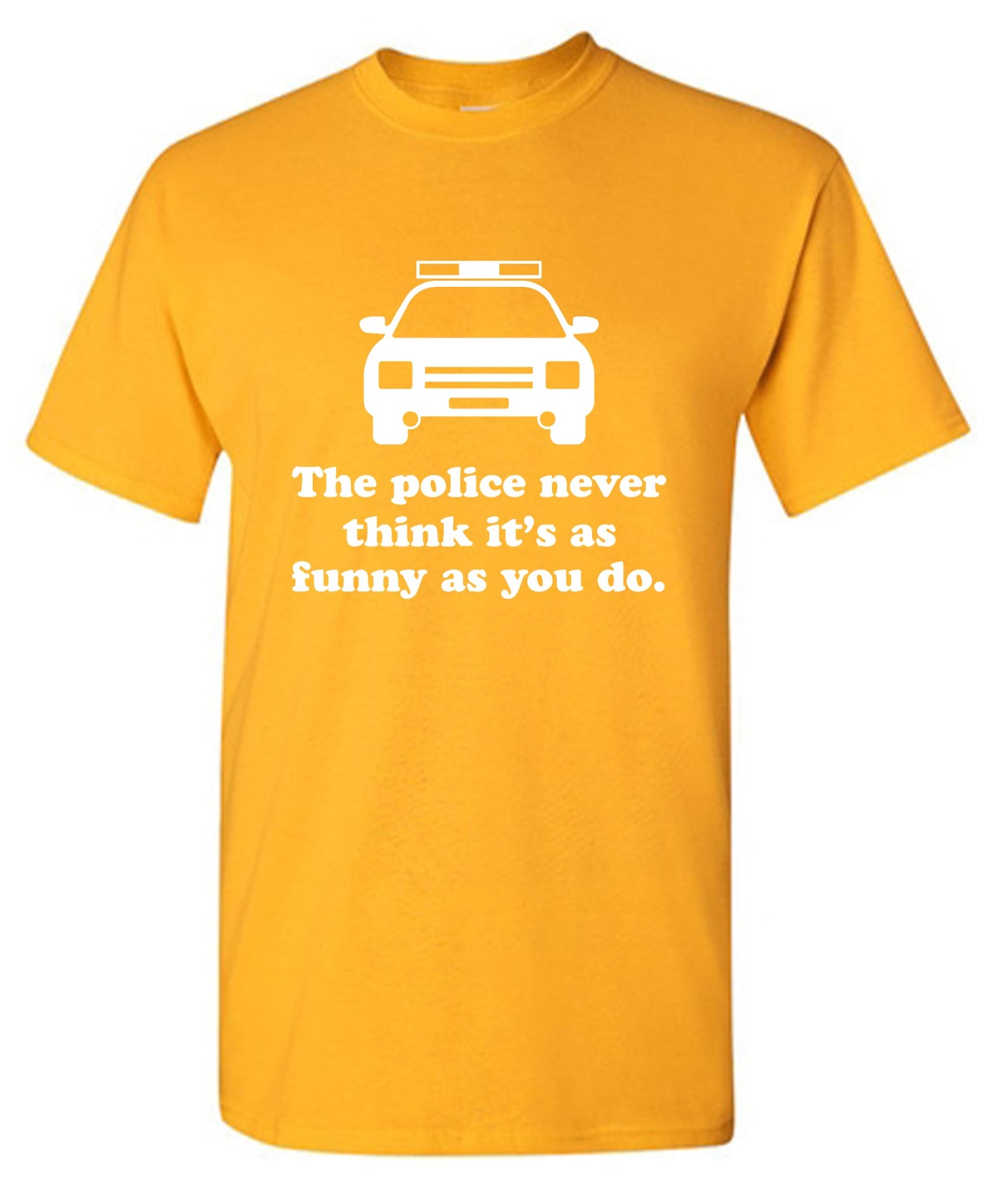 Funny T-Shirts design "The Police Never Think It's As Funny As You. - Ring Spun Tee"