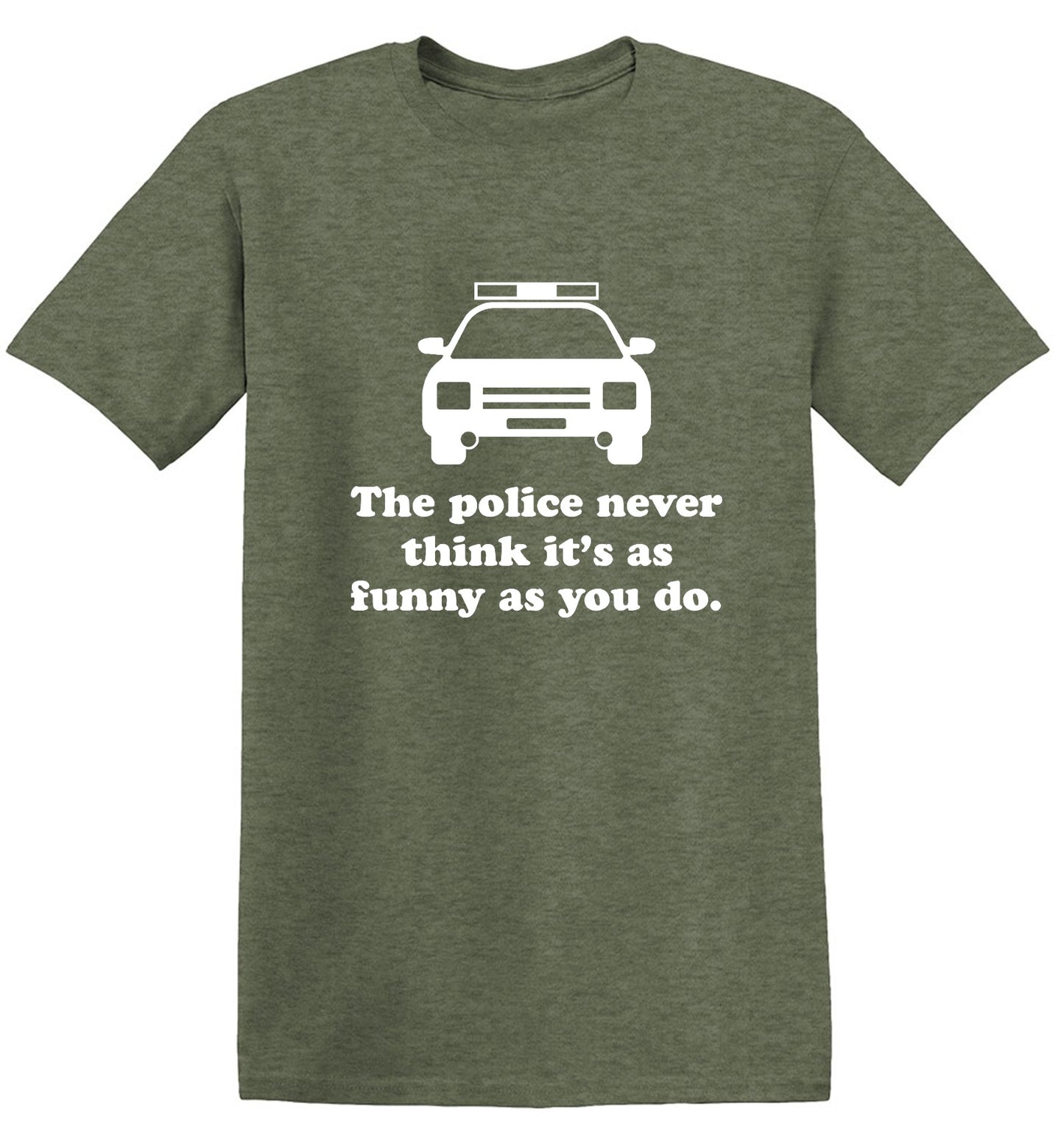 Funny T-Shirts design "The Police Never Think It's As Funny As You."