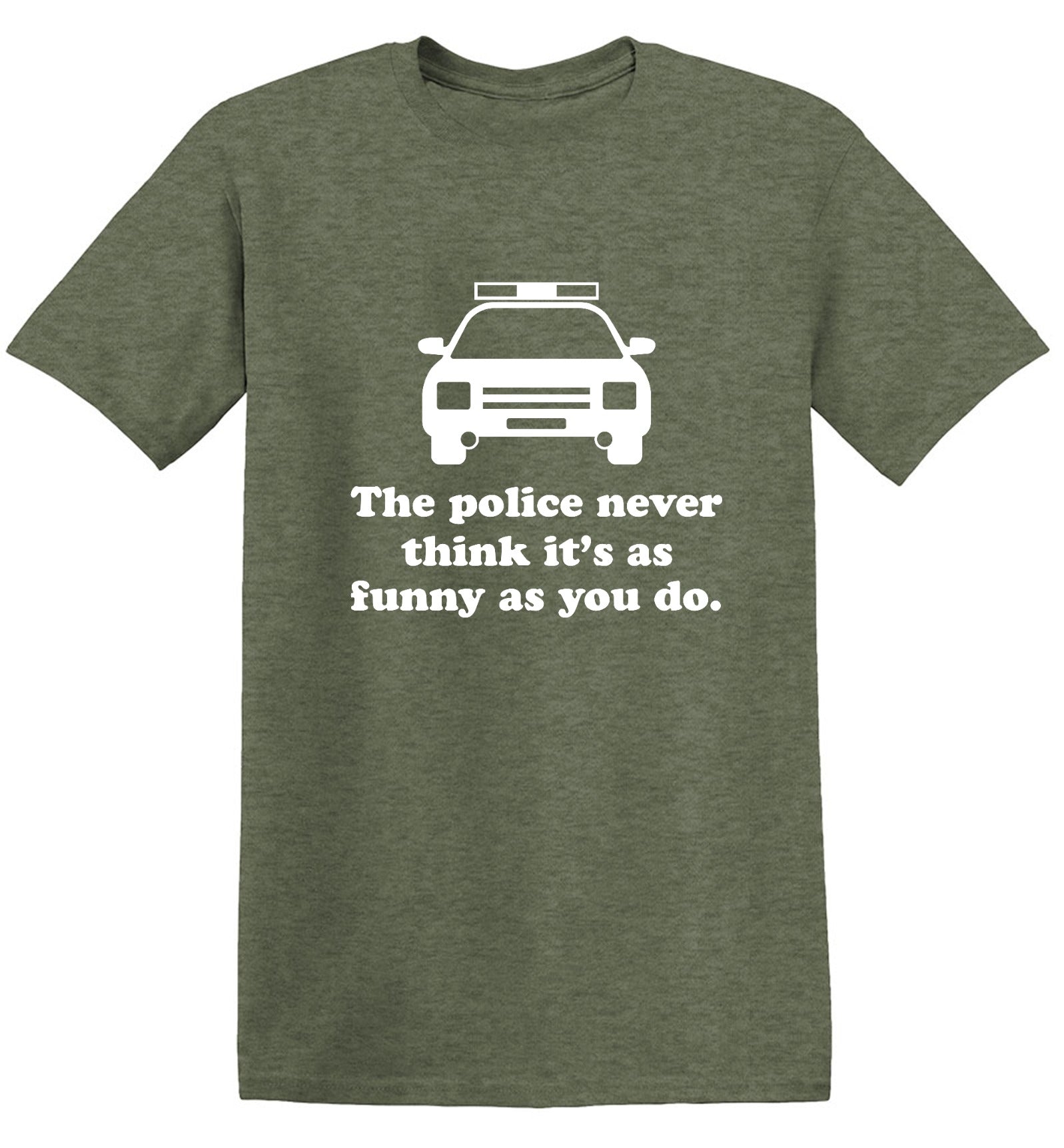 Funny T-Shirts design "The Police Never Think It's As Funny As You."