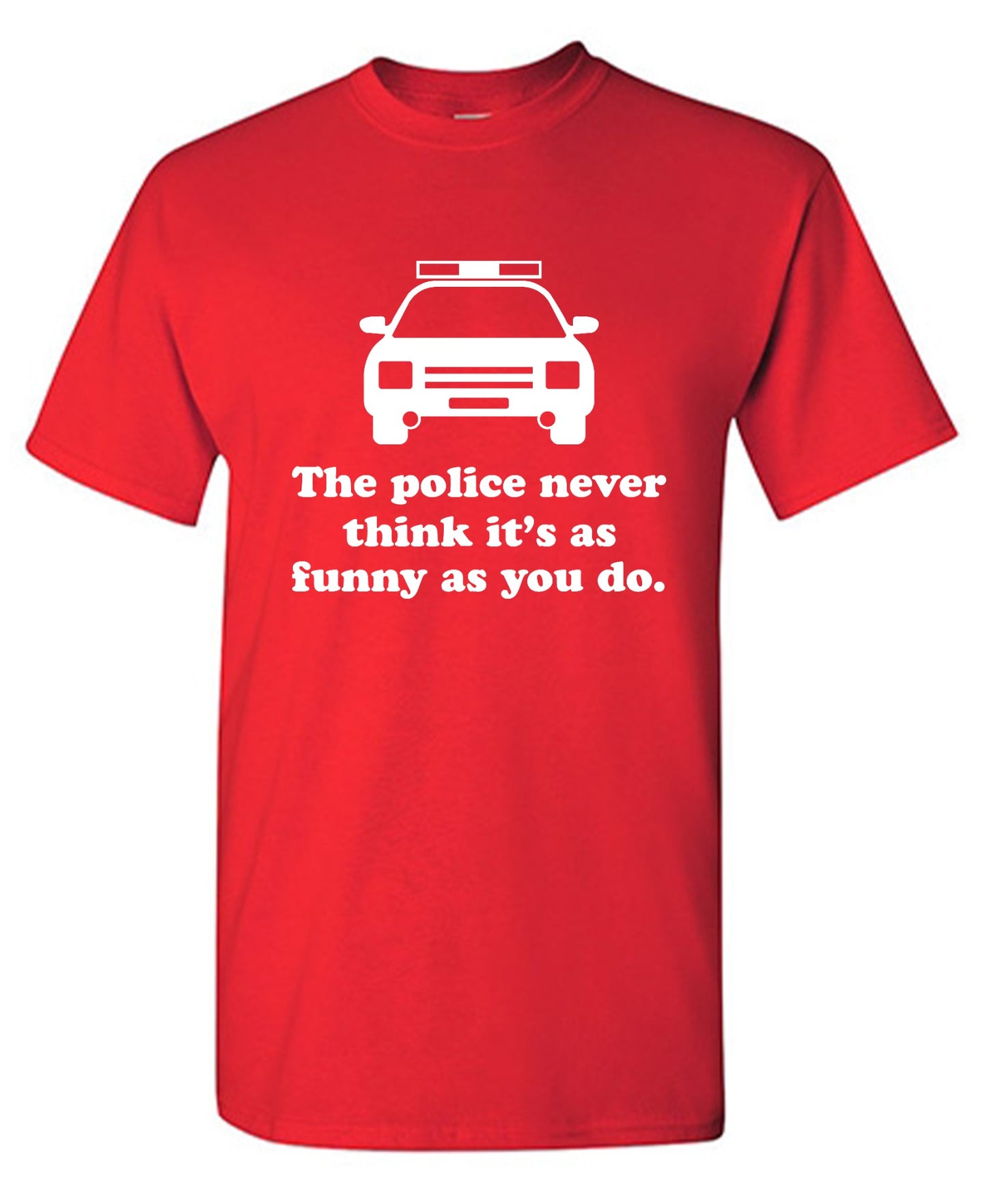 Funny T-Shirts design "The Police Never Think It's As Funny As You."