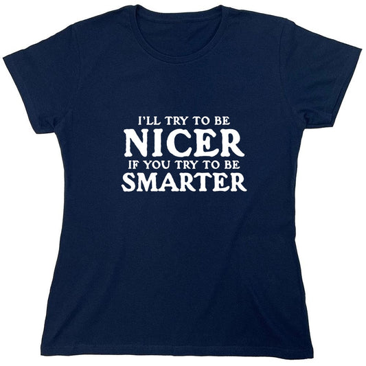 Funny T-Shirts design "I'll Try To Be Nicer If You Try To Be Smarter T-Shirt - Womens"