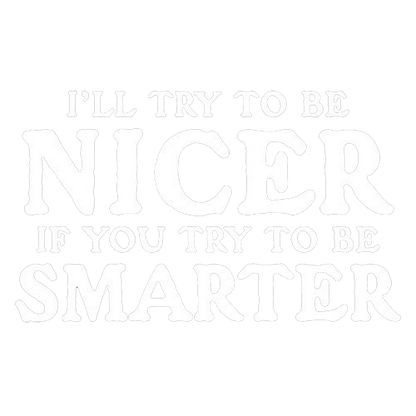 Funny T-Shirts design "I'll Try To Be Nicer If You Try To Be Smarter"