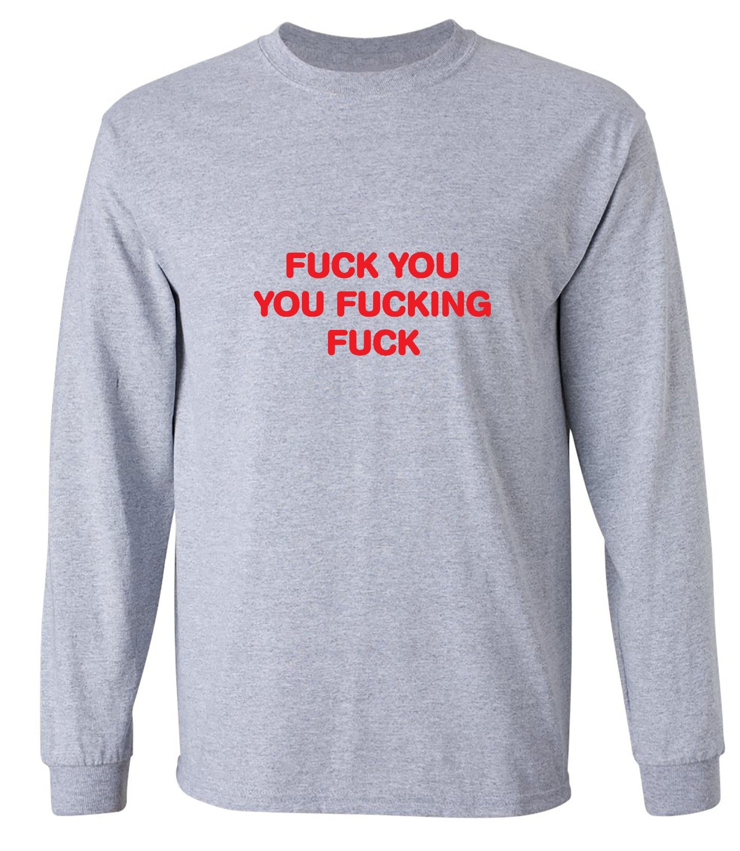 Funny T-Shirts design "Fuck You You Fucking Fuck T-Shirt - Long Sleeve"