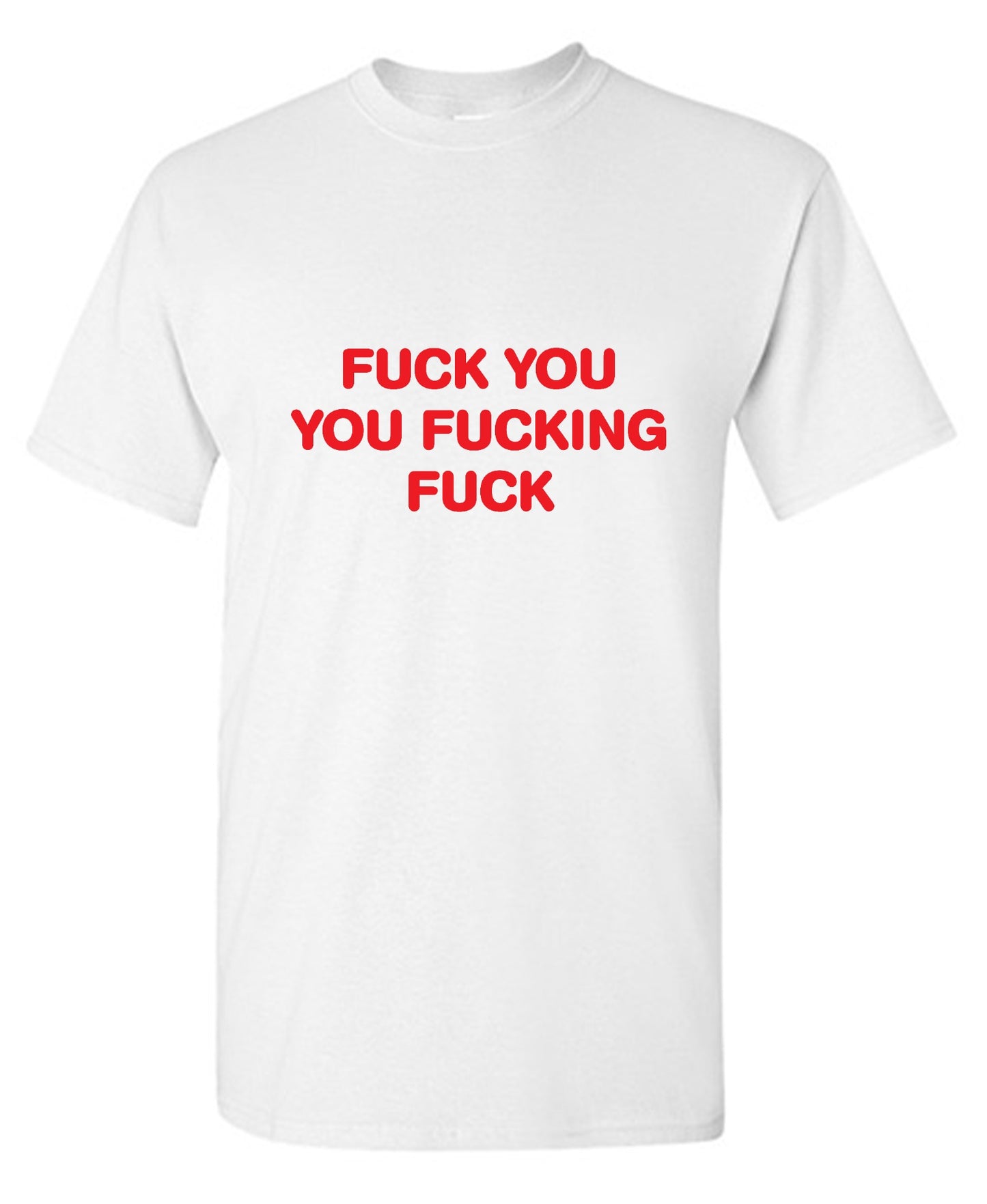 Funny T-Shirts design "Fuck You You Fucking Fuck T-Shirt"