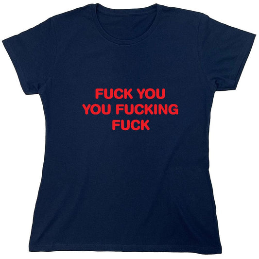 Funny T-Shirts design "Fuck You You Fucking Fuck T-Shirt - Womens"