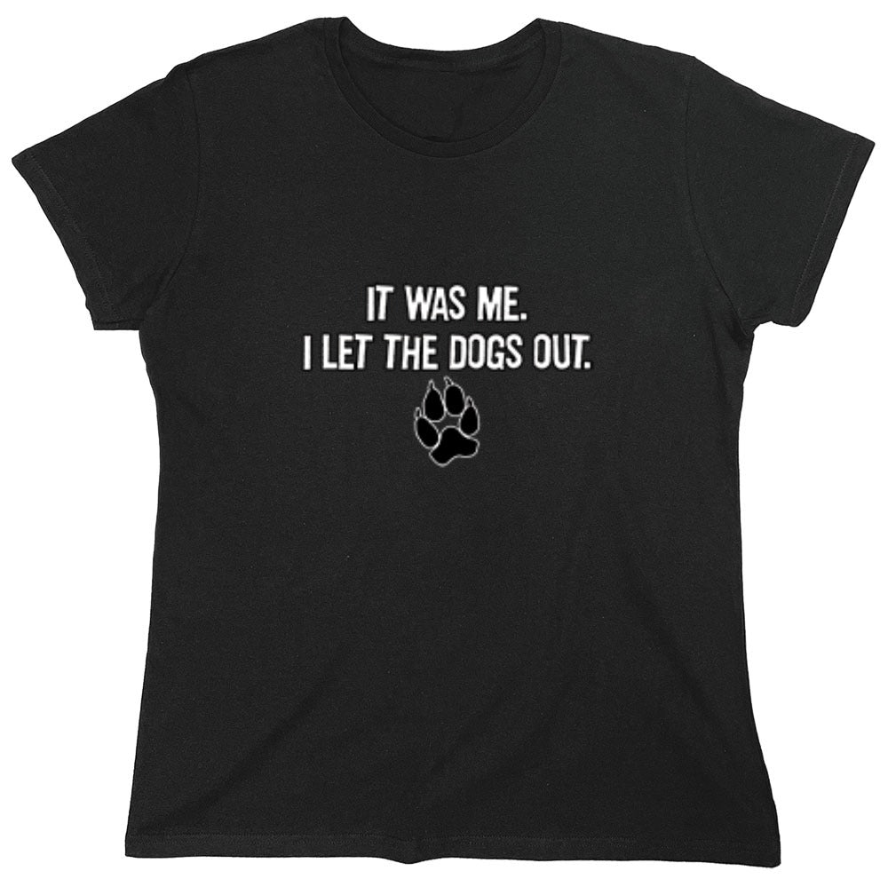 Funny T-Shirts design "It Was Me I Let The Dogs Out T-Shirt - Womens"