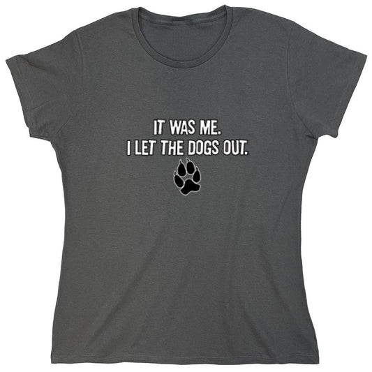 Funny T-Shirts design "It Was Me I Let The Dogs Out T-Shirt - Womens"