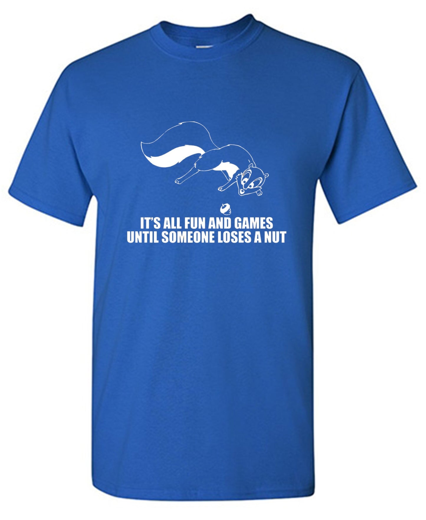 Funny T-Shirts design "It's All Fun And Games Until Someone Loses A Nut T-Shirt - Ring Spun Tee"