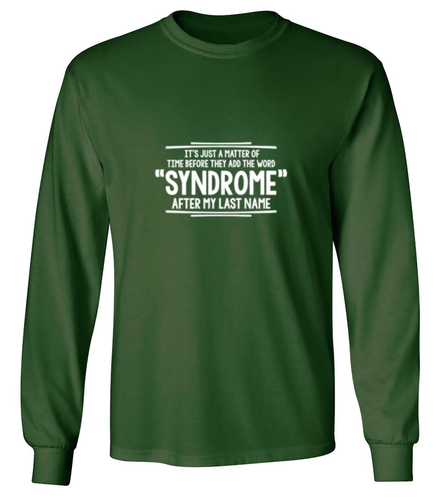 Funny T-Shirts design "It's Just A Matter of Time Before They Add The Word Syndrome After My Last Name T-Shirt - Long Sleeve"