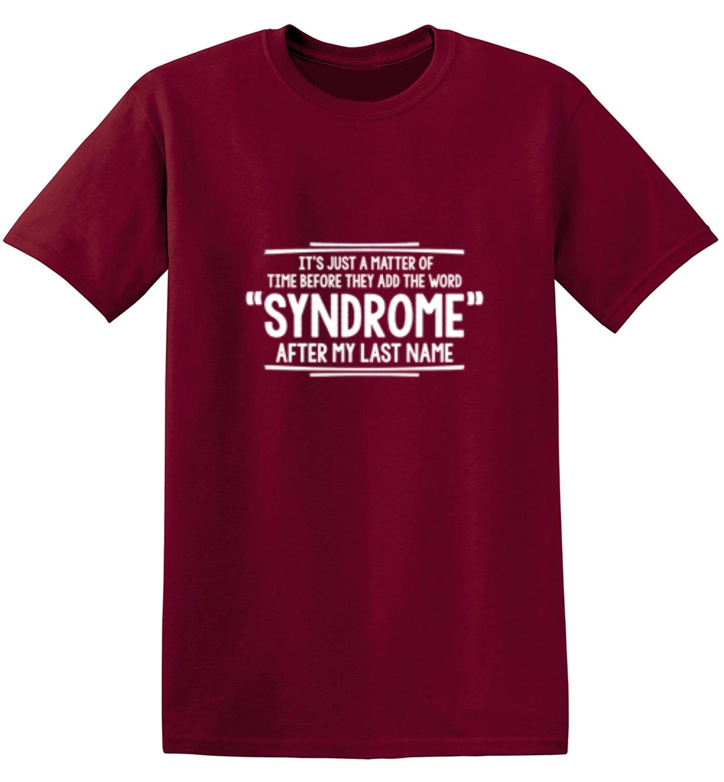 Funny T-Shirts design "It's Just A Matter of Time Before They Add The Word Syndrome After My Last Name T-Shirt - Ring Spun Tee"