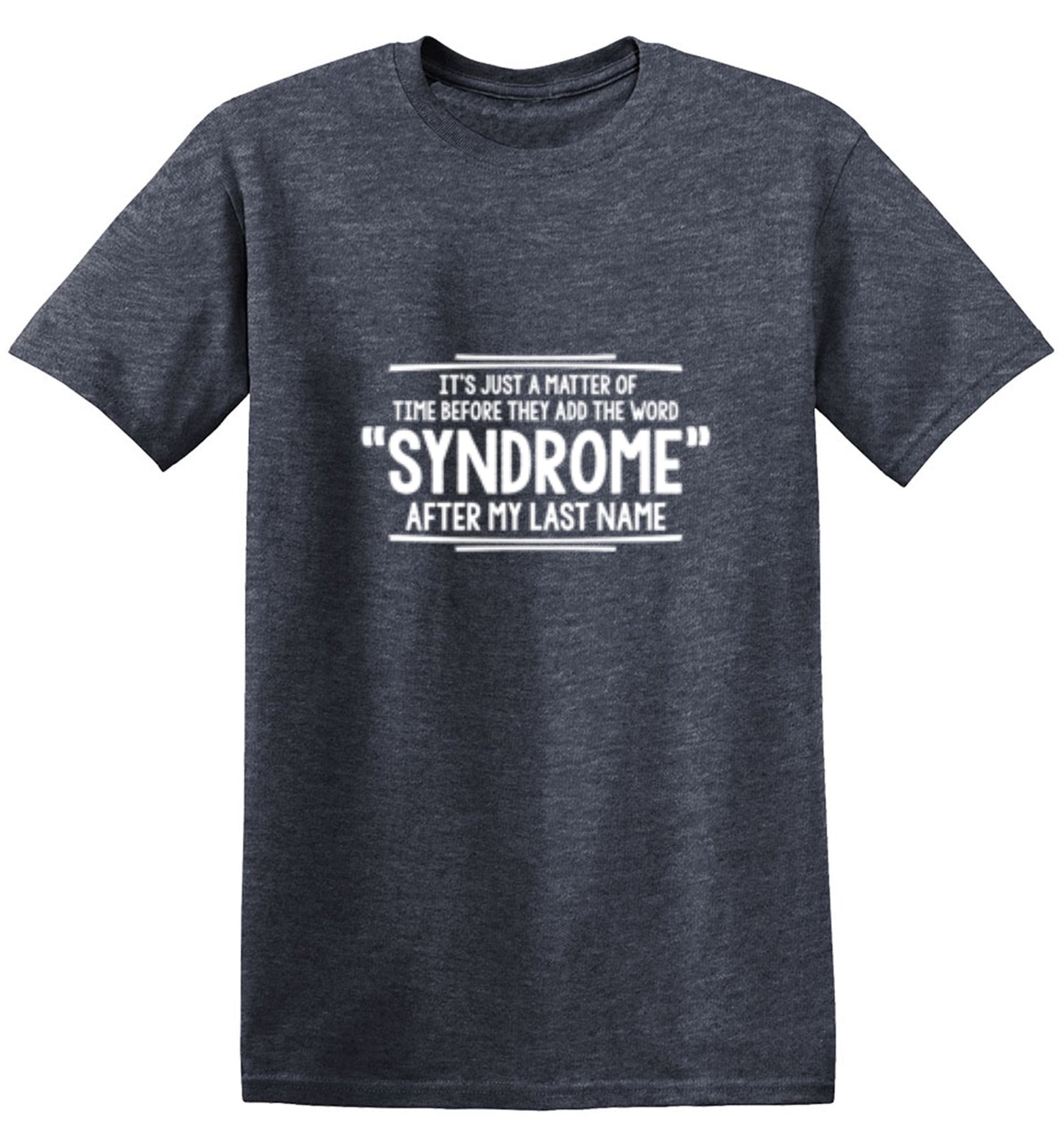 Funny T-Shirts design "It's Just A Matter of Time Before They Add The Word Syndrome After My Last Name T-Shirt"